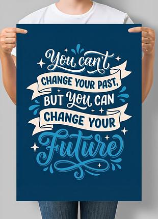 Мотиваційний постер you can't change your past but you can change your future