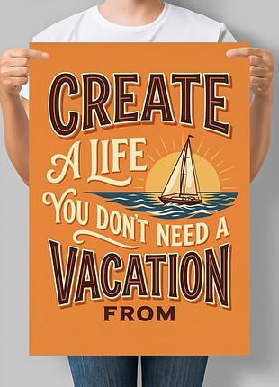 Мотиваційний постер create a life you don't need a vacation from