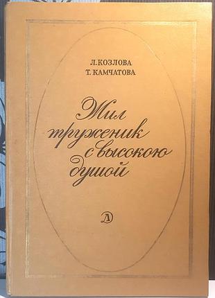 Жив трудівник із великою душею. документальний нарис (російською мовою). л.п. козлова, т.в. камчатова