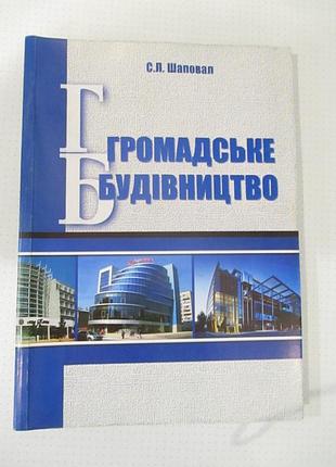 Громадське будівництво. навчальний посібник. с.л. шаповал. київ 2011