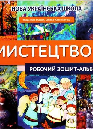 Рабочая тетрадь альбом по искусству 5 класс нуш автор масол л калиниченко о. освита новая украинская школа масол