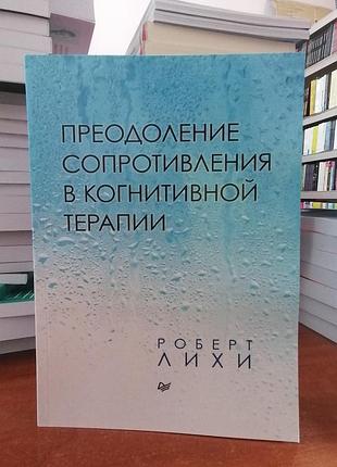Роберт лихи преодоление сопротивления в когнитивной терапии 2181