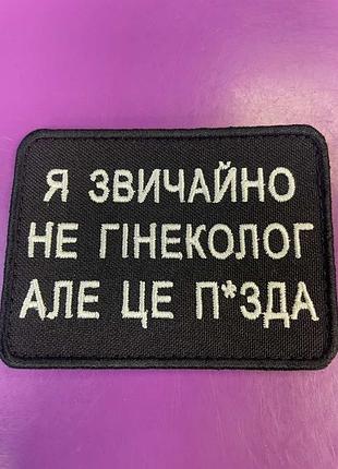 Шеврон «я обычно не гинеколог но это пи*да» 6*8 см