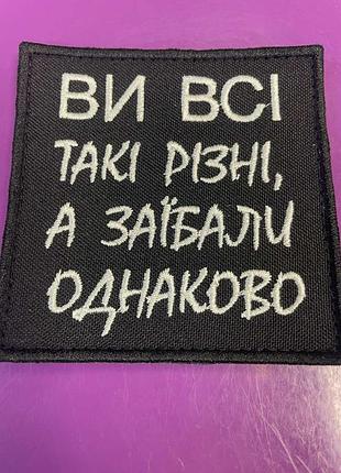 Шеврон "вы все такие разные, а при*бале одинаково"