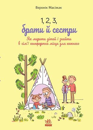 1, 2, 3, брати й сестри. як мирити дітей і знаходити в сім'ї комфортне місце для кожного веронік масіжак