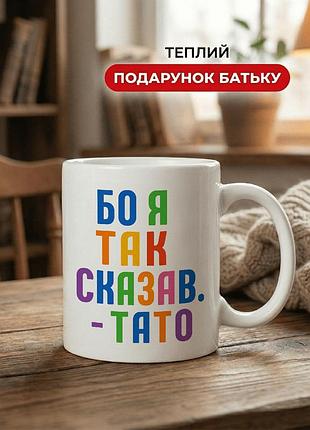 Кружка керамічна з принтом «бо я так сказав — тато» 330 мл — подарункова чашка для тата. кружки для тата.