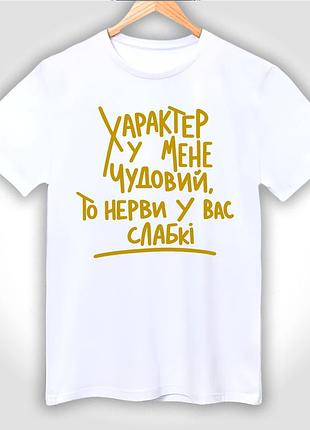 Футболка унісекс з принтом "характер у мене чудовий то нерви у вас слабкі"