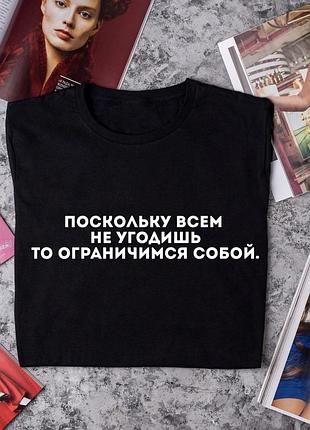 Футболка з написом оскільки всім не угодиш то обмежимось собою