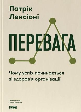 Патрік ленсіоні - перевага. чому успіх починається зі здоровʼя організації (оновлене видання)