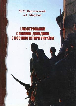 Верховський м.м., морозов а.г. ілюстрований словник-довідник з воєнної історії україни