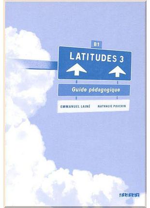 Книга для учителя latitudes 3 guide pédagogique