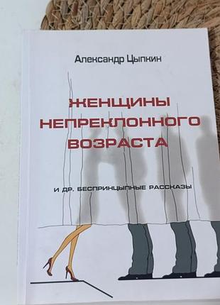Александр цыпкин «женщины непреклонного возраста и др. беспринципные рассказы» 2016