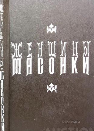 Шарль монселе женщины-масонки м.1993г.383с. обкладинка: тверда. розмір: 130х200 мм. возникшее в нача