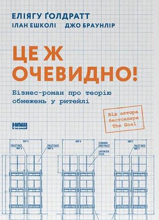 Це ж очевидно! бізнес-роман про теорію обмежень у ритейлі. еліягу ґолдратт, ілан ешколі, джо браунлір