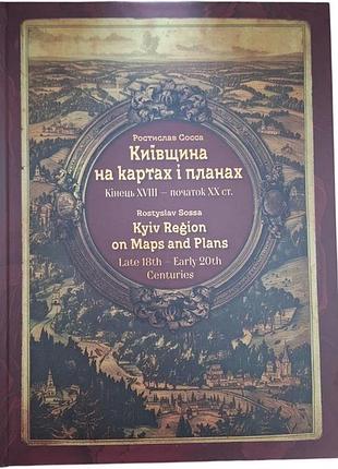 Атлас "киевщина на картах и планах. конец xviii – начало xx ст.з фондов national архива киевской области"