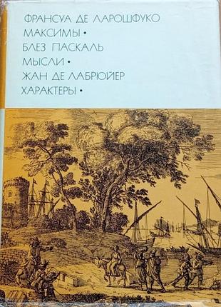 Максимы. мысли. характеры    1974г. 544с. илл  .франсуа де ларошфуко.  блез паскаль.  жан де лабрюйер  серия: библиотека всемирной литературы  твердый