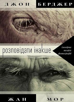 Жан мор, джон берджер - розповідати інакше: імовірна теорія фотографії