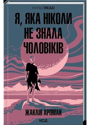 Я, яка ніколи не знала чоловіків. жаклін арпман