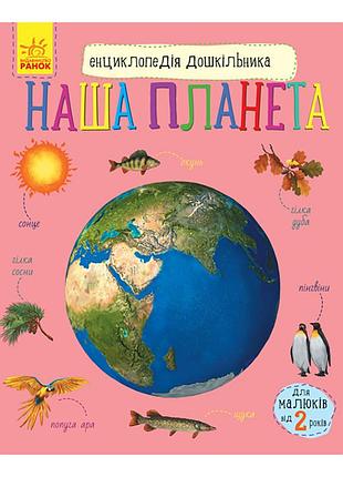 Енциклопедія дошкільника "наша планета" 614020 для найменших