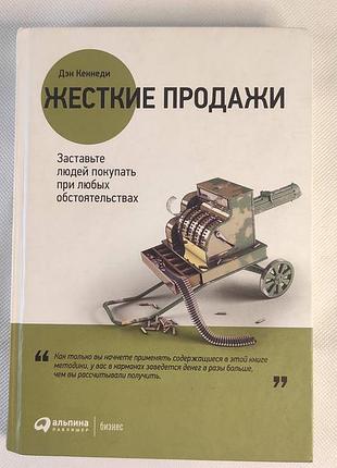 Книга жесткая продажа. жесткие продажи. заставьте людей покупать при любых обстоятельствах - ден кеннеди