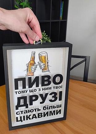 Скарбничка для кришок від пива пиво тому що з ними твої друзі стають більш цікавими