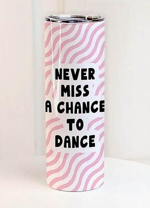 Термочашка з принтом never miss a chance to dance