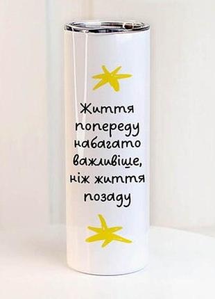 Термочашка з принтом життя попереду набагато важливіше, ніж життя позаду