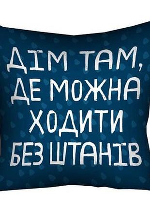 Подушка з принтом 40х40 см дім там, де можна ходити без штанів