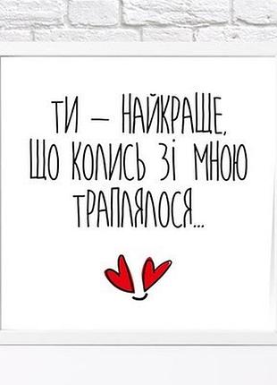 Постер у рамці, 30х30 см ти - найкраще, що колись зі мною траплялося...