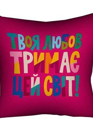 Подушка з принтом 50х50 см твоя любов тримає цей світ!