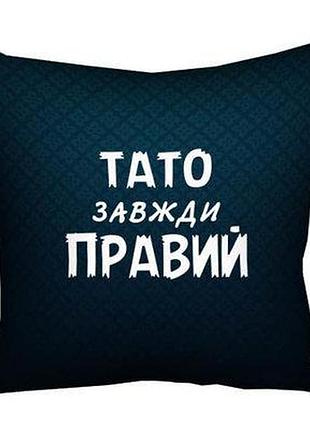 Подушка з принтом 40х40 см тато завжди правий