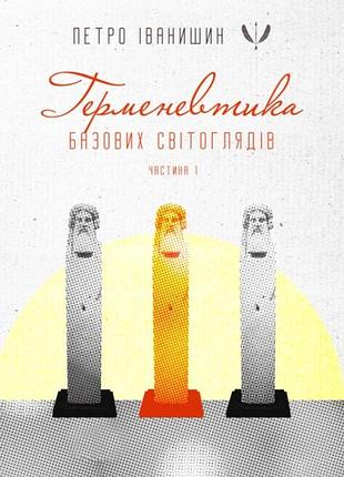 Петро іванишин - германевтика базових світоглядів. частина 1