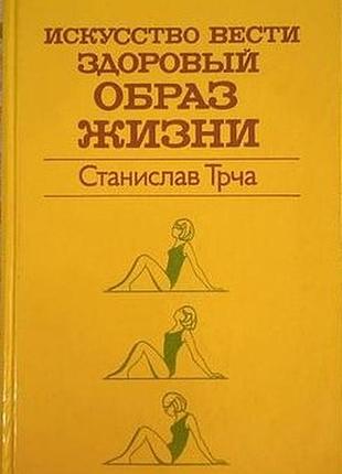Трча с.     искусство вести здоровый образ жизни.  пер. с чешск     м медицина 1985г. 232 с.илл  твердый переплет, обычный формат.        данная книга