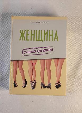 Книга женщина. учебник для мужчин. женщина.учебник для мужчин. олег новоселов