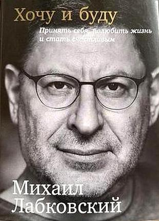 Лабковский м.  хочу и буду.   принять себя, полюбить жизнь и стать счастливым.  2-е издание дополнен