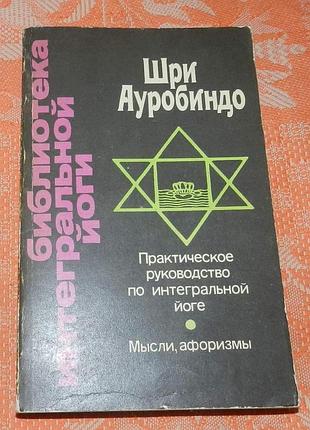 Шри ауробиндо "практическое руководство по интегральной йоге»