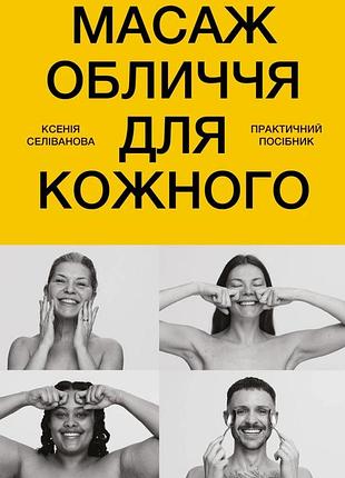 Ксенія селіванова - масаж обличчя для кожного. практичний посібник
