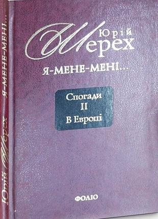 Юрий шерех     я-мене-менi... (i довкруги) спогади. в двух томах        фолио 2012р. 475 + 316сс.