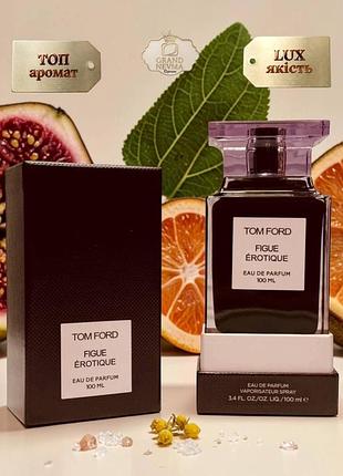 Унисекс парфюмированная вода tom ford figue erotique (том форд фиг эротик) 100 мл. нежный, стойкий аромат (фруктовые, сладкие)