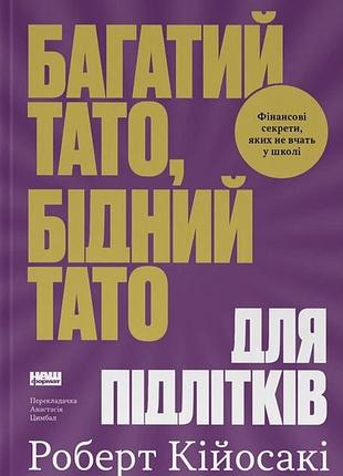 Роберт кійосакі - багатий тато, бідний тато для підлітків. секрети про гроші, які ти не вивчиш у школі!
