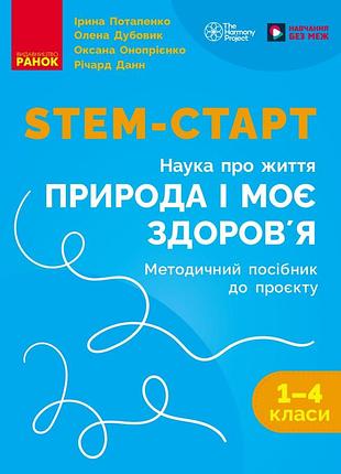 Stem-старт. 1–4 класи. методичний посібник. проєкт природа і моє здоров'я. наука про життя