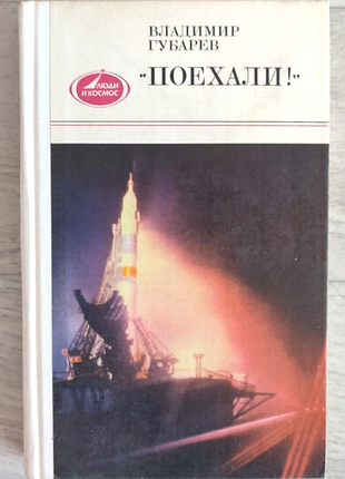 Поехали! владимир губарев. серия: люди и космос. 1981 г.300 стр. сохранность: хорошая