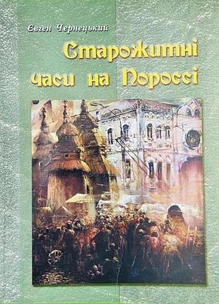 Старожитні часи на пороссі. євген чернецький біла церква 2003р. 428с.   палітурка м'яка.  20*26 см.  «старожитні часи на пороссі» — це відома історико