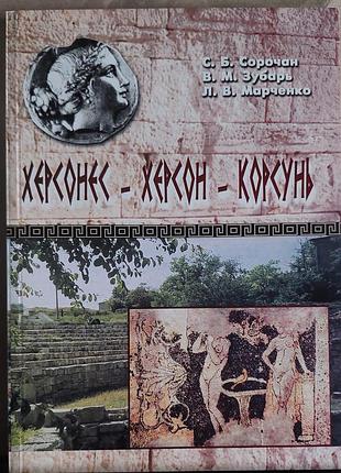 Сорочан с. б., зубарь в. м., марченко л. в. 	херонес — херсон — корсунь: подорож через століття безгладича.