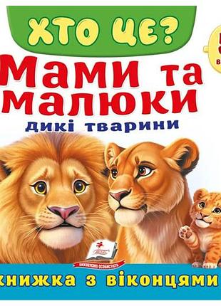 Книга з віконцями 00-00041123 "хто це? мами та малюки. дикі тварини" 55 віконець пегас