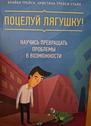 Поцелуй лягушки. научись превращается проблемы в возможности. трейси