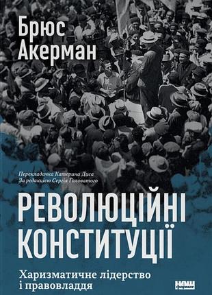 Брюс акерман - революційні конституції. харизматичне лідерство і правовладдя