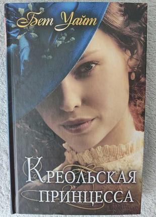 Книга історичний роман «креольска принцеса» бет уайт!