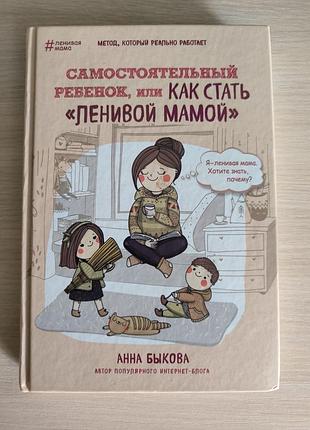 Анна бикова «самостоятельный ребенок, или как стать ленивой мамой»