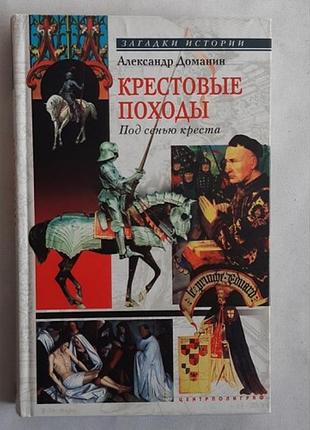 Александр доманин. крестовые походы. под сенью креста.